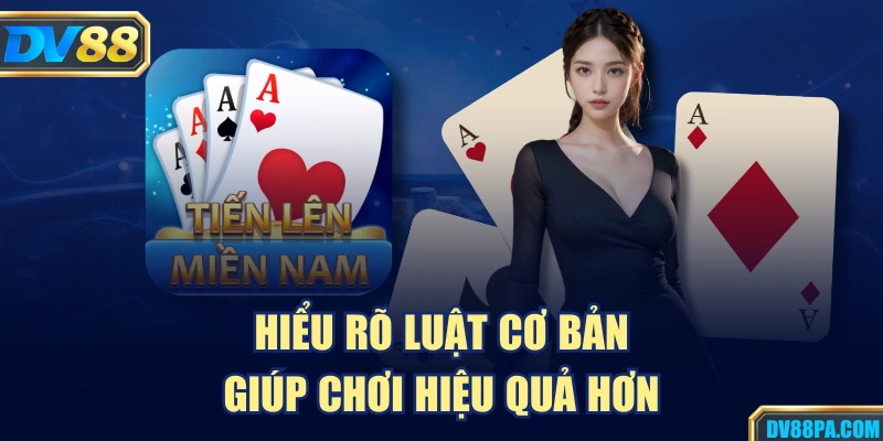 Tiến Lên Miền Nam DV88 – Luật Chơi Và Cách Thắng Nhanh 2 Hiểu rõ luật cơ bản giúp chơi hiệu quả hơn