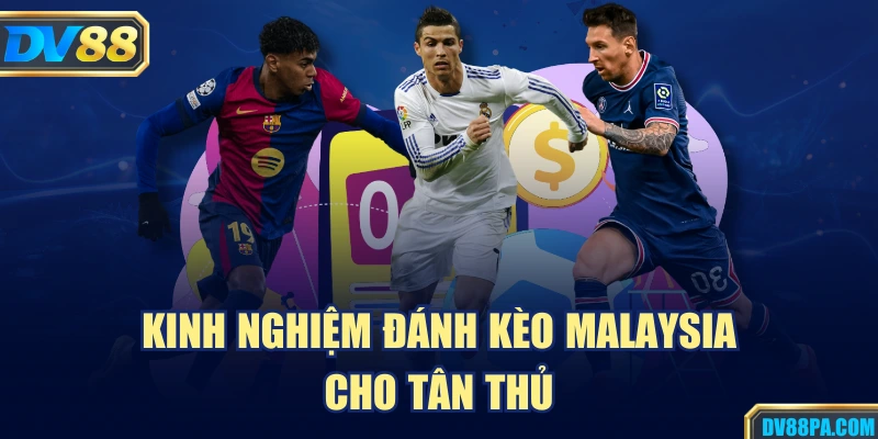 Kèo Malaysia – Cách Đọc Và Kinh Nghiệm Cược Hiệu Quả 4 Kinh nghiệm đánh kèo Malaysia cho tân thủ