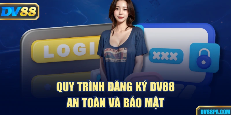Quy trình đăng ký DV88 an toàn và bảo mật
