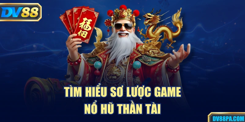Tìm hiểu sơ lược game nổ hũ thần tài