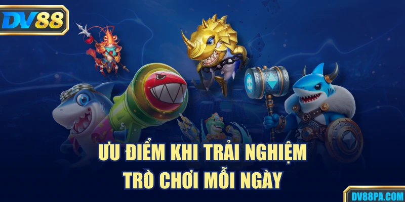 Bắn Cá 3 Ưu điểm khi trải nghiệm trò chơi mỗi ngày