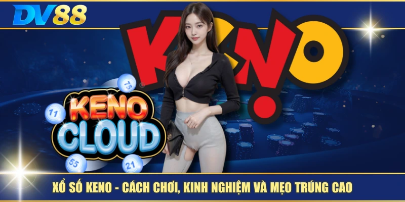 Xổ Số Keno – Cách Chơi, Kinh Nghiệm Và Mẹo Trúng Cao 1 Xổ Số Keno – Cách Chơi, Kinh Nghiệm Và Mẹo Trúng Cao